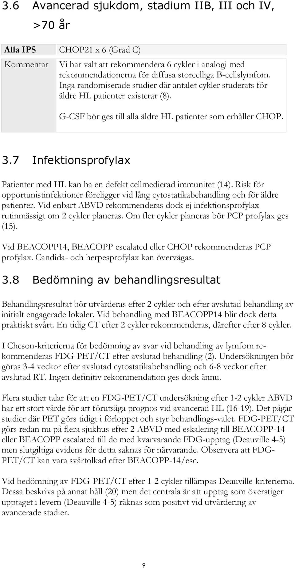 7 Infektionsprofylax Patienter med HL kan ha en defekt cellmedierad immunitet (14). Risk för opportunistinfektioner föreligger vid lång cytostatikabehandling och för äldre patienter.