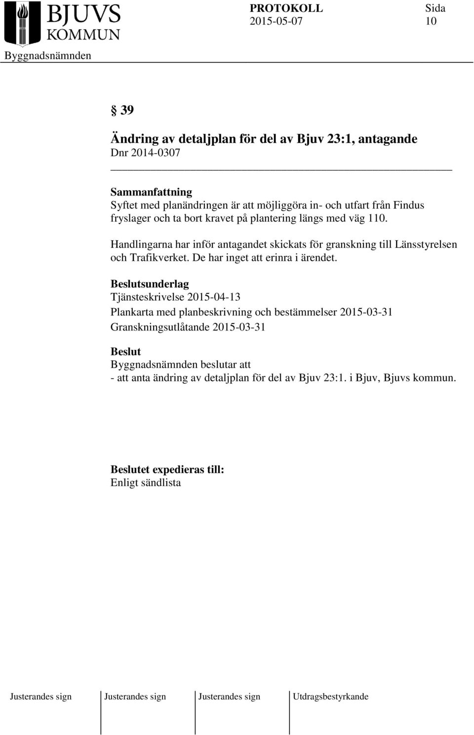 Handlingarna har inför antagandet skickats för granskning till Länsstyrelsen och Trafikverket. De har inget att erinra i ärendet.