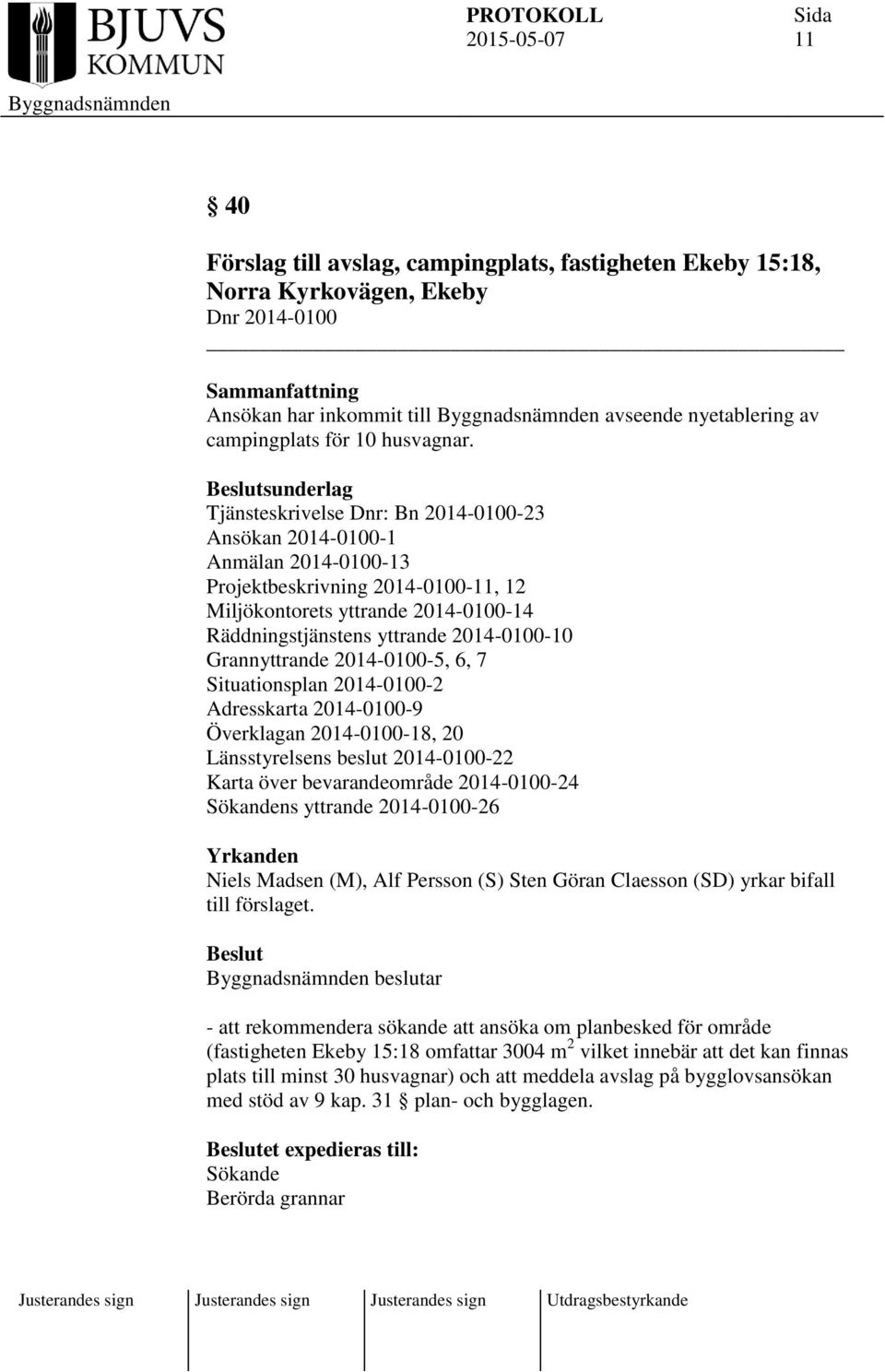 2014-0100-10 Grannyttrande 2014-0100-5, 6, 7 Situationsplan 2014-0100-2 Adresskarta 2014-0100-9 Överklagan 2014-0100-18, 20 Länsstyrelsens beslut 2014-0100-22 Karta över bevarandeområde 2014-0100-24