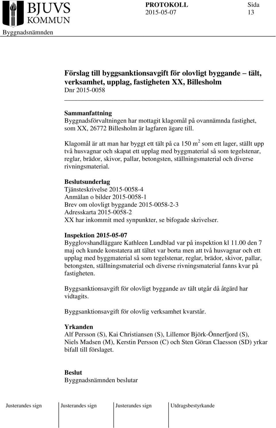 Klagomål är att man har byggt ett tält på ca 150 m 2 som ett lager, ställt upp två husvagnar och skapat ett upplag med byggmaterial så som tegelstenar, reglar, brädor, skivor, pallar, betongsten,