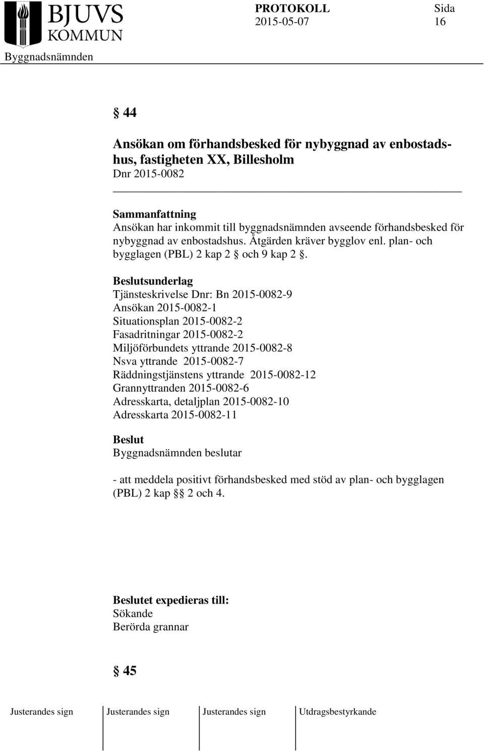sunderlag Tjänsteskrivelse Dnr: Bn 2015-0082-9 Ansökan 2015-0082-1 Situationsplan 2015-0082-2 Fasadritningar 2015-0082-2 Miljöförbundets yttrande 2015-0082-8 Nsva yttrande 2015-0082-7