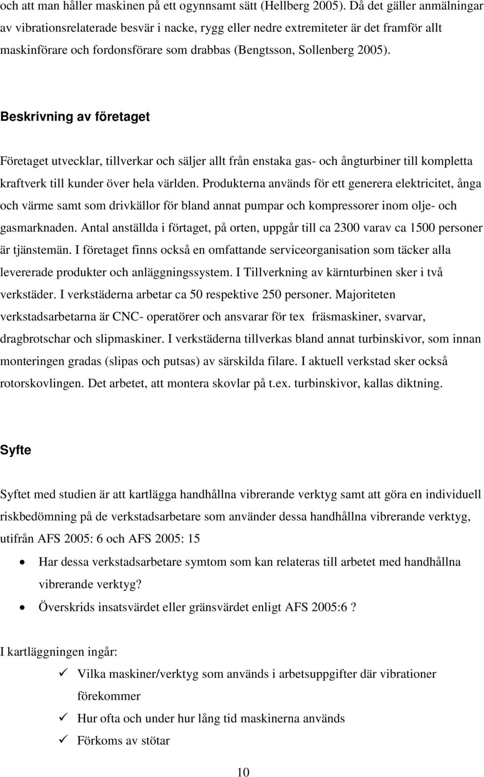 Beskrivning av företaget Företaget utvecklar, tillverkar och säljer allt från enstaka gas- och ångturbiner till kompletta kraftverk till kunder över hela världen.