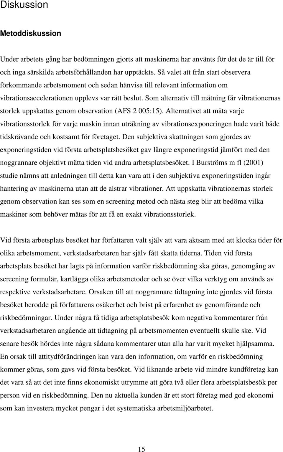 Som alternativ till mätning får vibrationernas storlek uppskattas genom observation (AFS 2 005:15).