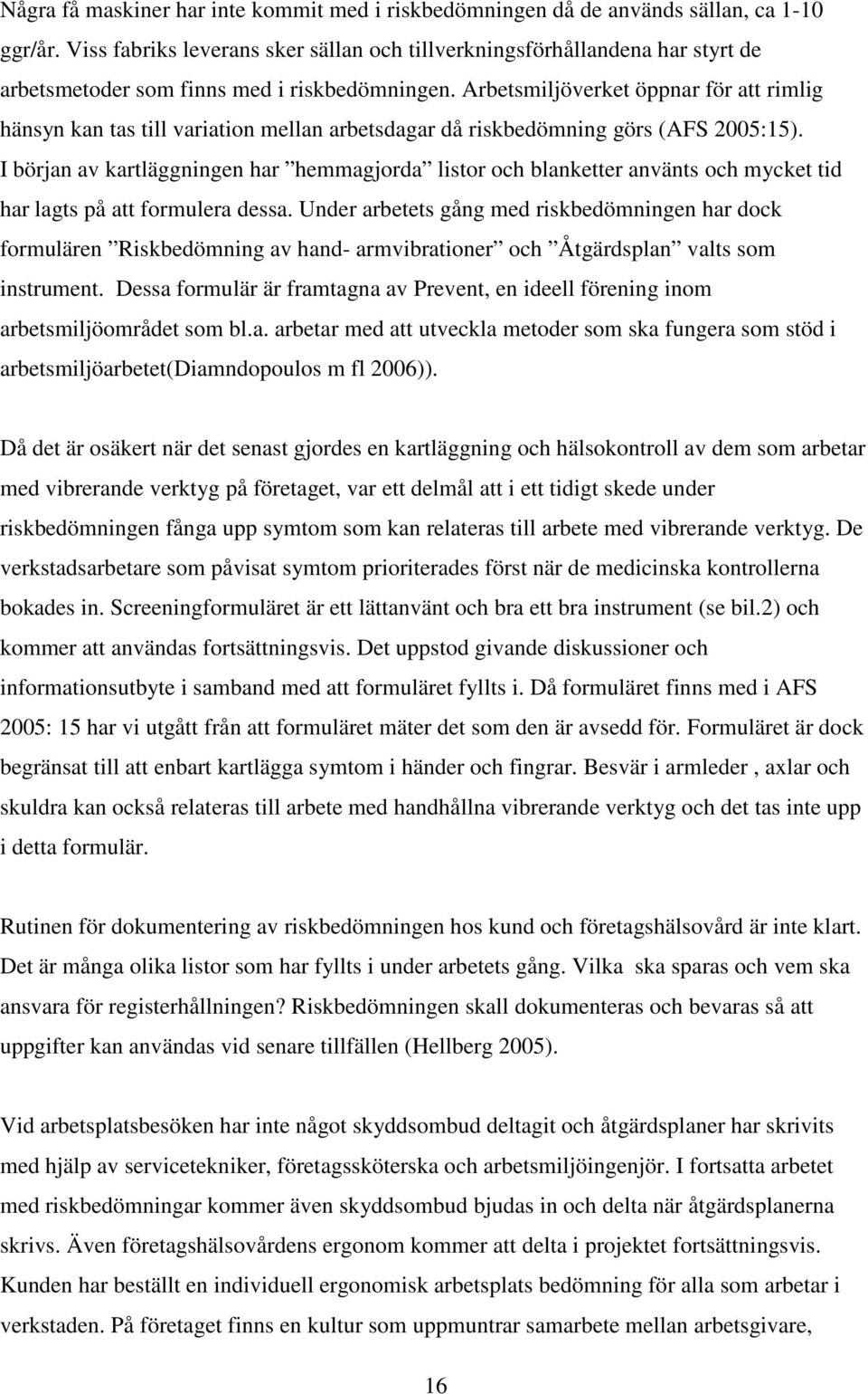 Arbetsmiljöverket öppnar för att rimlig hänsyn kan tas till variation mellan arbetsdagar då riskbedömning görs (AFS 2005:15).