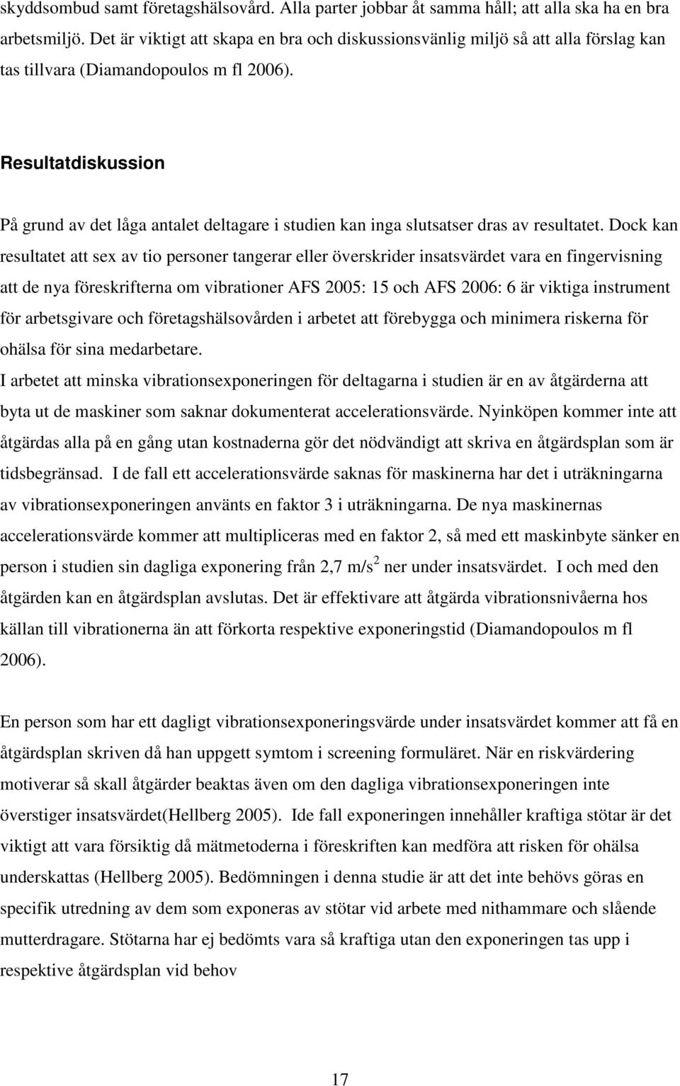 Resultatdiskussion På grund av det låga antalet deltagare i studien kan inga slutsatser dras av resultatet.