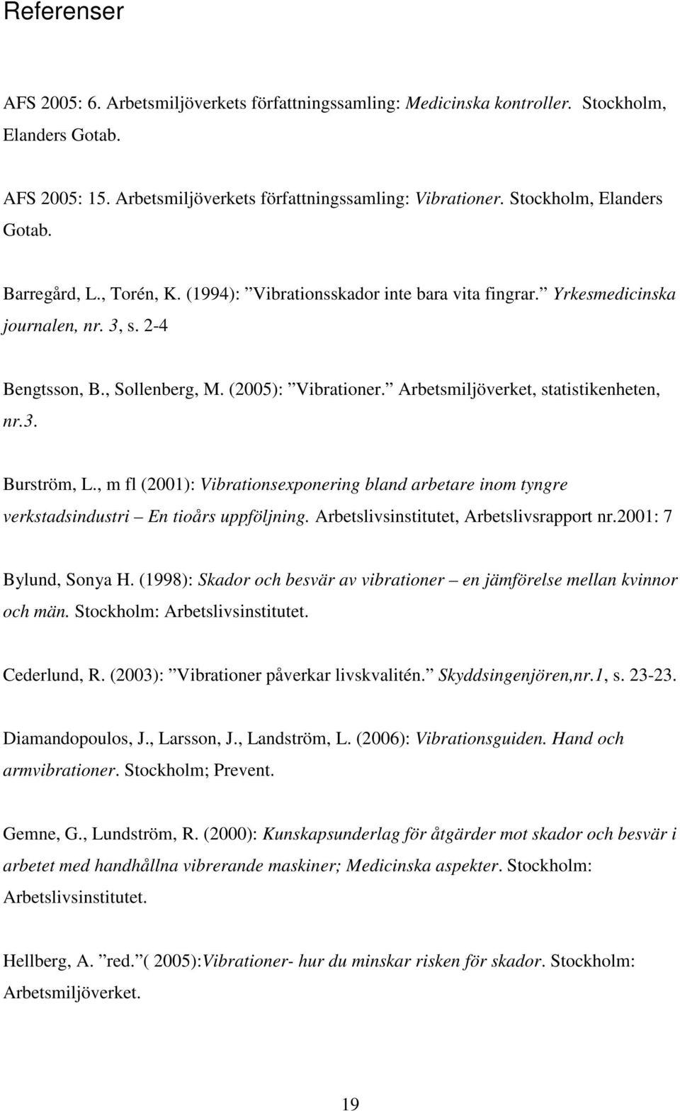 Arbetsmiljöverket, statistikenheten, nr.3. Burström, L., m fl (2001): Vibrationsexponering bland arbetare inom tyngre verkstadsindustri En tioårs uppföljning.