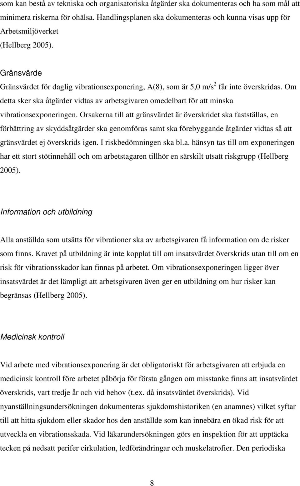 Om detta sker ska åtgärder vidtas av arbetsgivaren omedelbart för att minska vibrationsexponeringen.