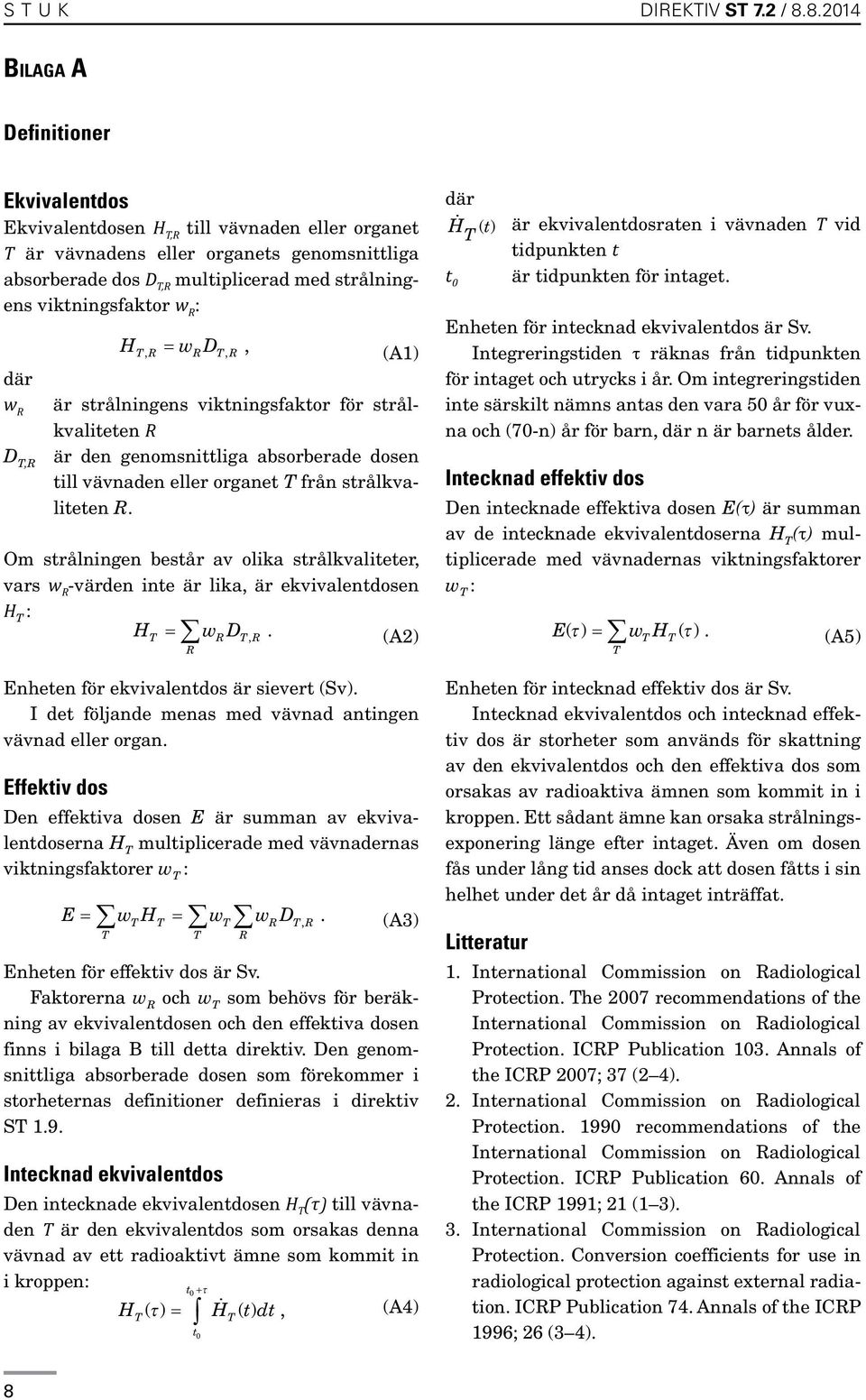 viktningsfaktor w R : HTR, = wrdt, R, (A1) där w R är strålningens viktningsfaktor för strålkvaliteten R D T,R är den genomsnittliga absorberade dosen till vävnaden eller organet T från