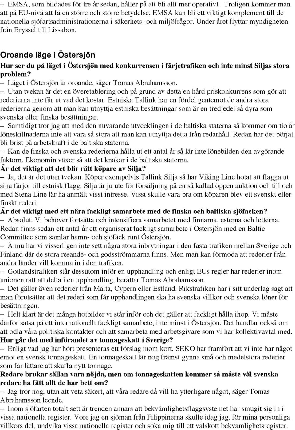 Oroande läge i Östersjön Hur ser du på läget i Östersjön med konkurrensen i färjetrafiken och inte minst Siljas stora problem? Läget i Östersjön är oroande, säger Tomas Abrahamsson.