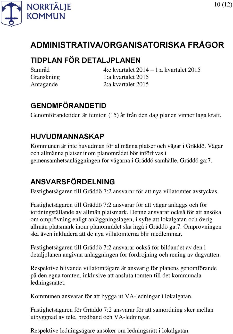 Vägar och allmänna platser inom planområdet bör införlivas i gemensamhetsanläggningen för vägarna i Gräddö samhälle, Gräddö ga:7.