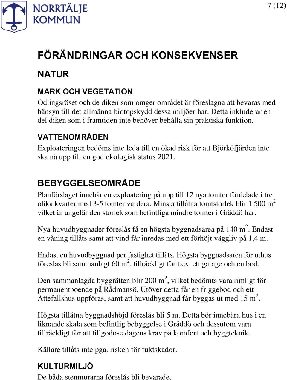 VATTENOMRÅDEN Exploateringen bedöms inte leda till en ökad risk för att Björköfjärden inte ska nå upp till en god ekologisk status 2021.