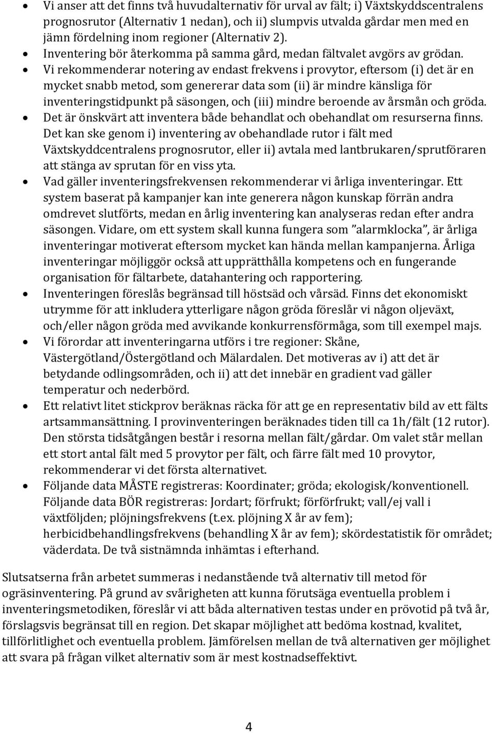 Vi rekommenderar notering av endast frekvens i provytor, eftersom (i) det är en mycket snabb metod, som genererar data som (ii) är mindre känsliga för inventeringstidpunkt på säsongen, och (iii)
