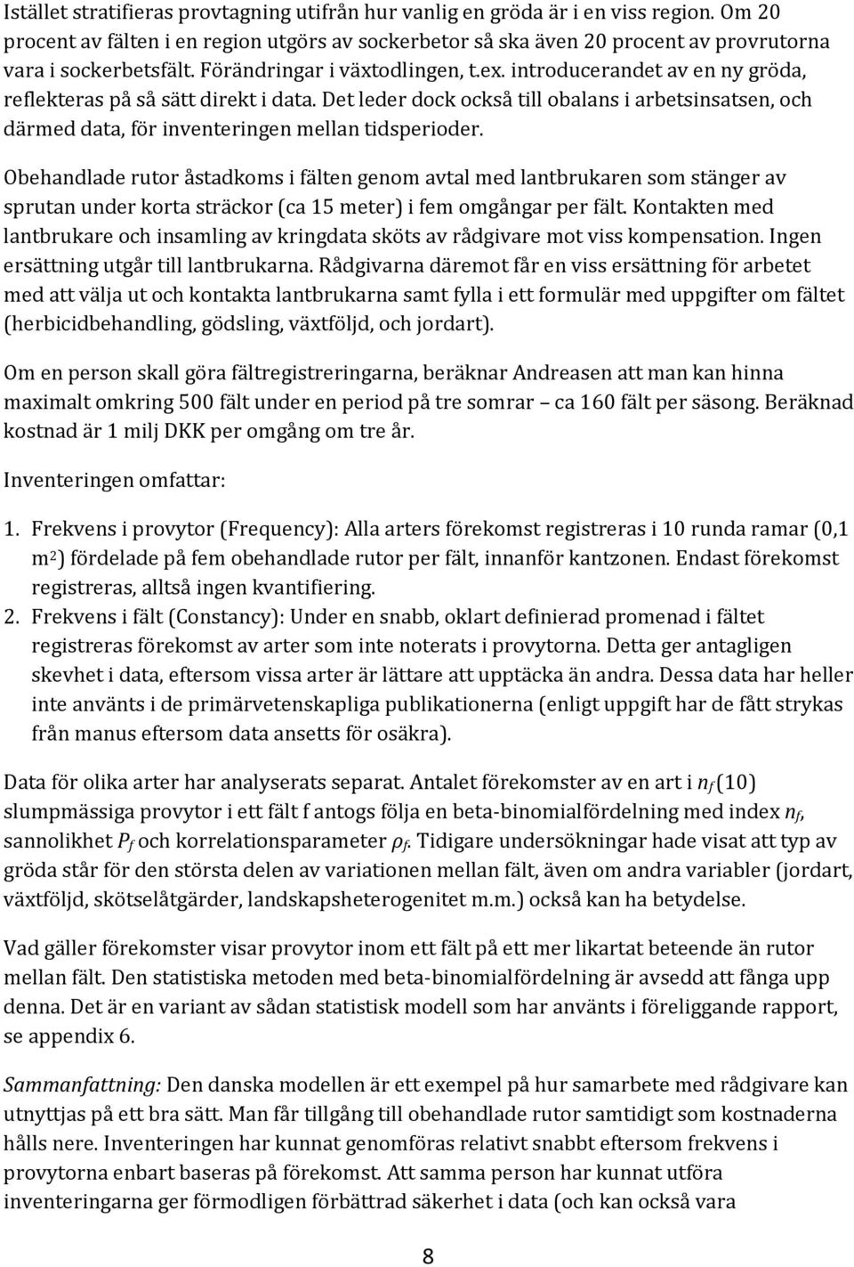 introducerandet av en ny gröda, reflekteras på så sätt direkt i data. Det leder dock också till obalans i arbetsinsatsen, och därmed data, för inventeringen mellan tidsperioder.