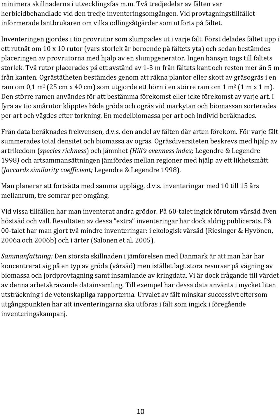 Först delades fältet upp i ett rutnät om 10 x 10 rutor (vars storlek är beroende på fältets yta) och sedan bestämdes placeringen av provrutorna med hjälp av en slumpgenerator.