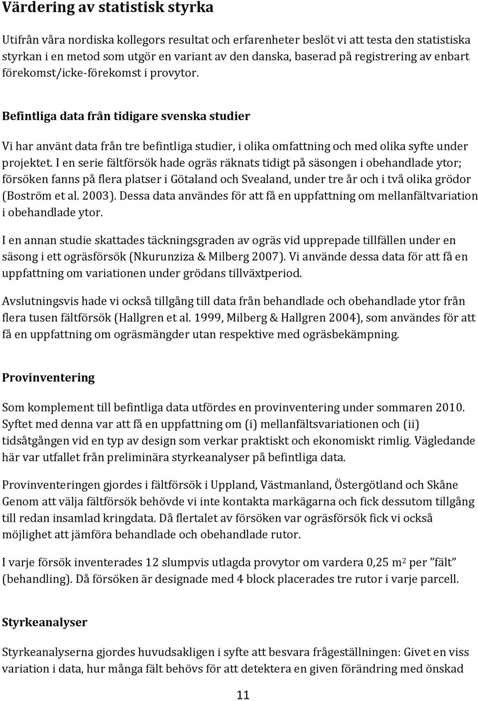 Befintliga data från tidigare svenska studier Vi har använt data från tre befintliga studier, i olika omfattning och med olika syfte under projektet.