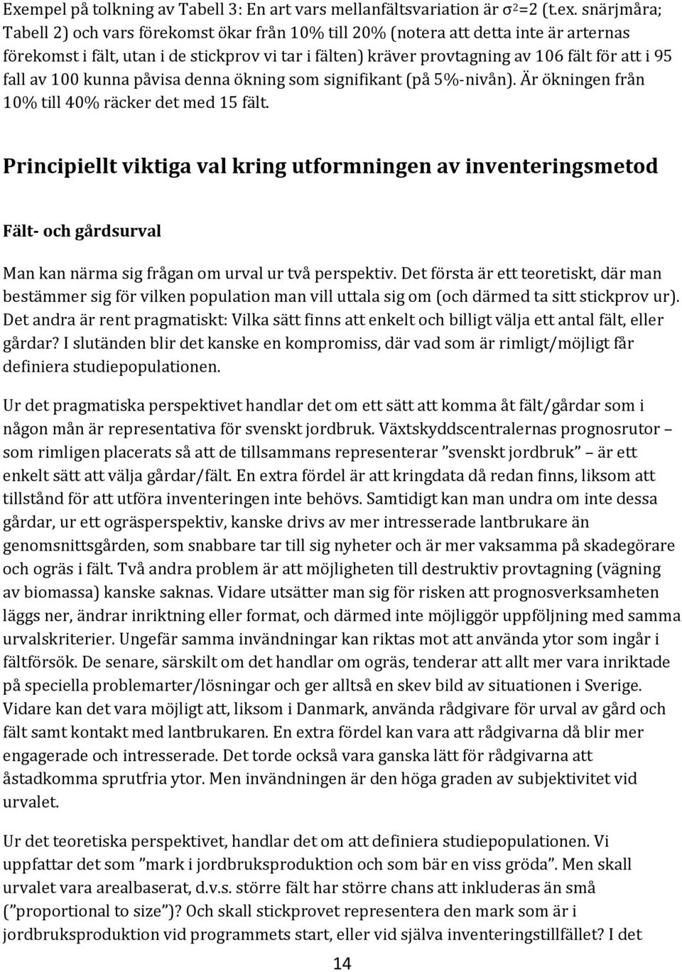 fall av 100 kunna påvisa denna ökning som signifikant (på 5%nivån). Är ökningen från 10% till 40% räcker det med 15 fält.
