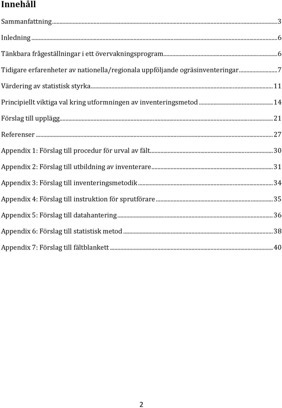 .. 11 Principiellt viktiga val kring utformningen av inventeringsmetod... 14 Förslag till upplägg... 21 Referenser... 27 Appendix 1: Förslag till procedur för urval av fält.