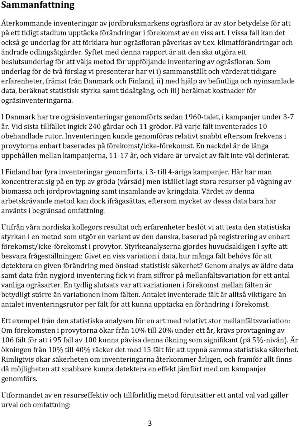 Syftet med denna rapport är att den ska utgöra ett beslutsunderlag för att välja metod för uppföljande inventering av ogräsfloran.