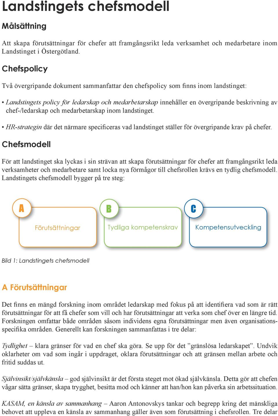 chef-/ledarskap och medarbetarskap inom landstinget. HR-strategin där det närmare specificeras vad landstinget ställer för övergripande krav på chefer.