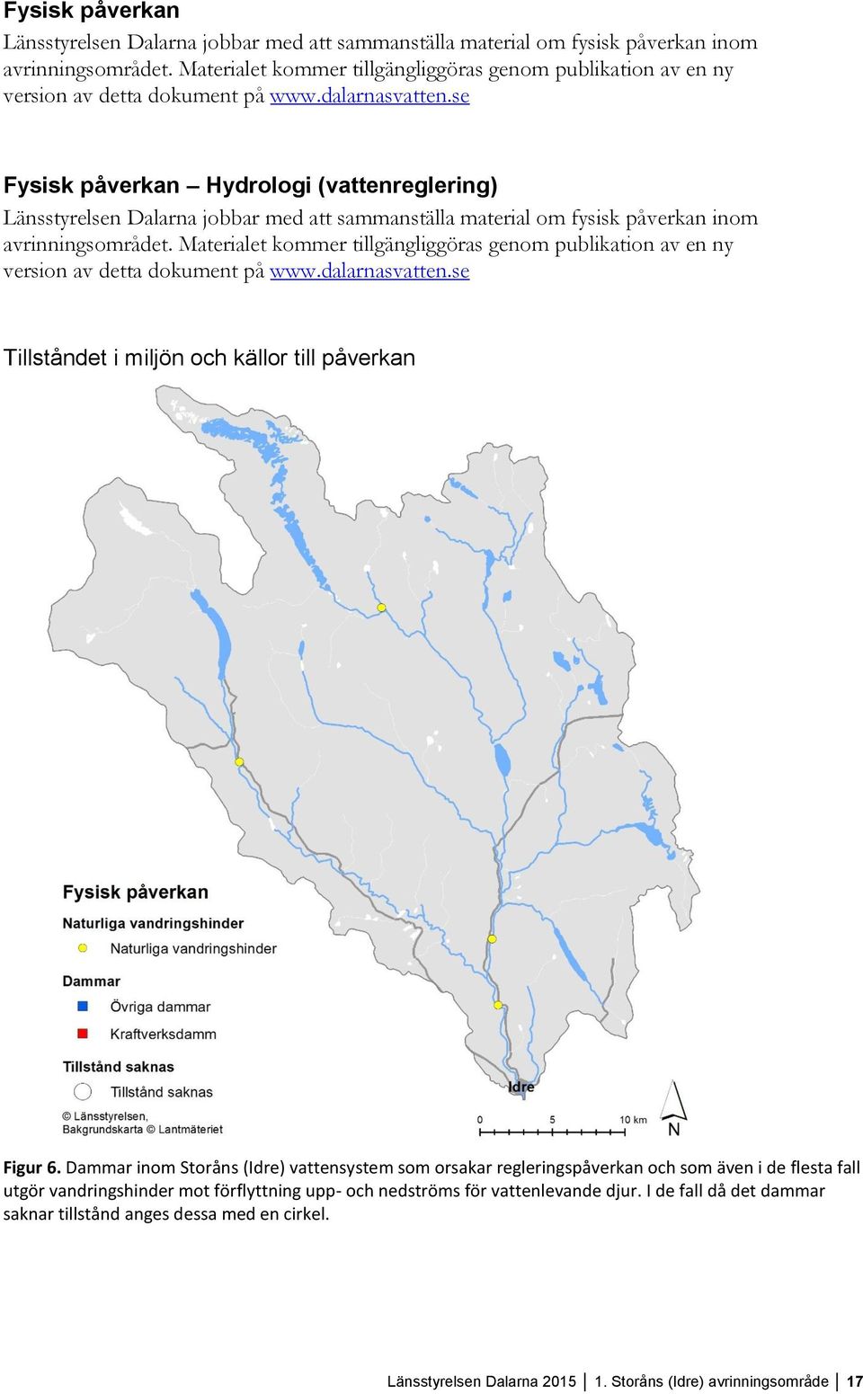 se Fysisk påverkan Hydrologi (vattenreglering) Länsstyrelsen Dalarna jobbar med att sammanställa material om fysisk påverkan inom avrinningsområdet.