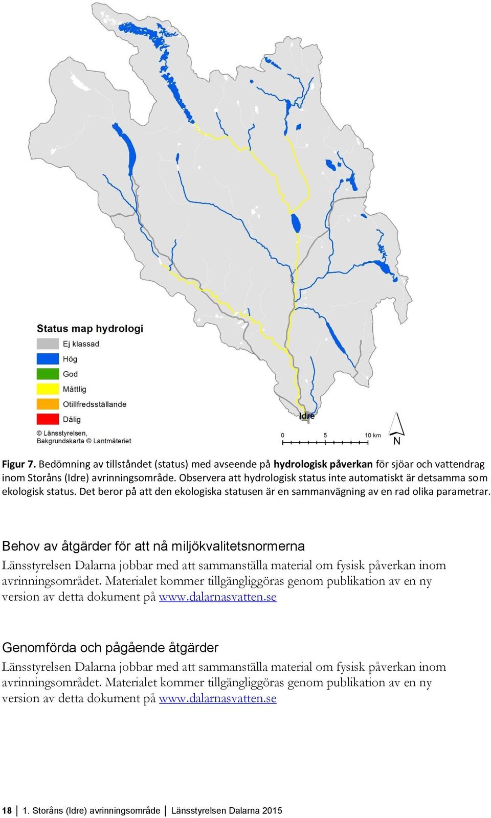 Behov av åtgärder för att nå miljökvalitetsnormerna Länsstyrelsen Dalarna jobbar med att sammanställa material om fysisk påverkan inom avrinningsområdet.