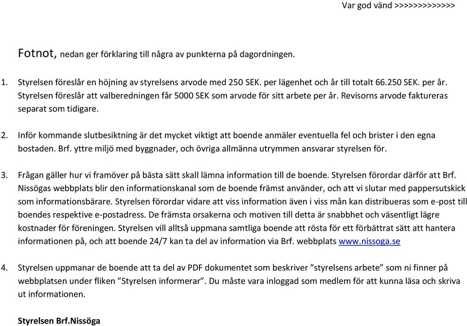 Inför kommande slutbesiktning är det mycket viktigt att boende anmäler eventuella fel och brister i den egna bostaden. Brf.