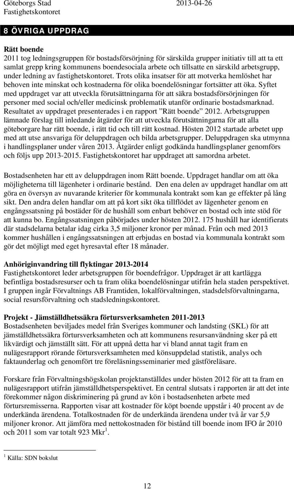 Syftet med uppdraget var att utveckla förutsättningarna för att säkra bostadsförsörjningen för personer med social och/eller medicinsk problematik utanför ordinarie bostadsmarknad.