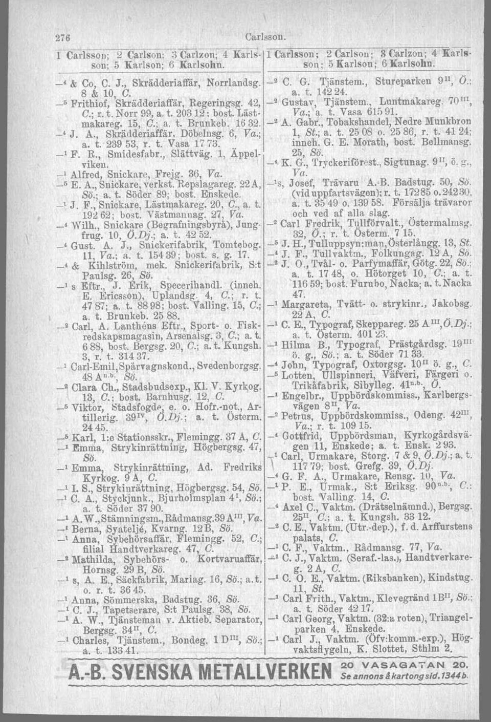 ; ~. t. Vasa 61591. makareg. 15, C.; a. t. Brunkeb. 1632. _2 A. Gabr., Tobakshandel, Nedre Munkbron _, J. A., Skrädderiaffär. Döbelnsg. 6, Va.; 1, Si.; a. t. 2508 o. 2586, r. t. 4124; a. t. 23953, r.