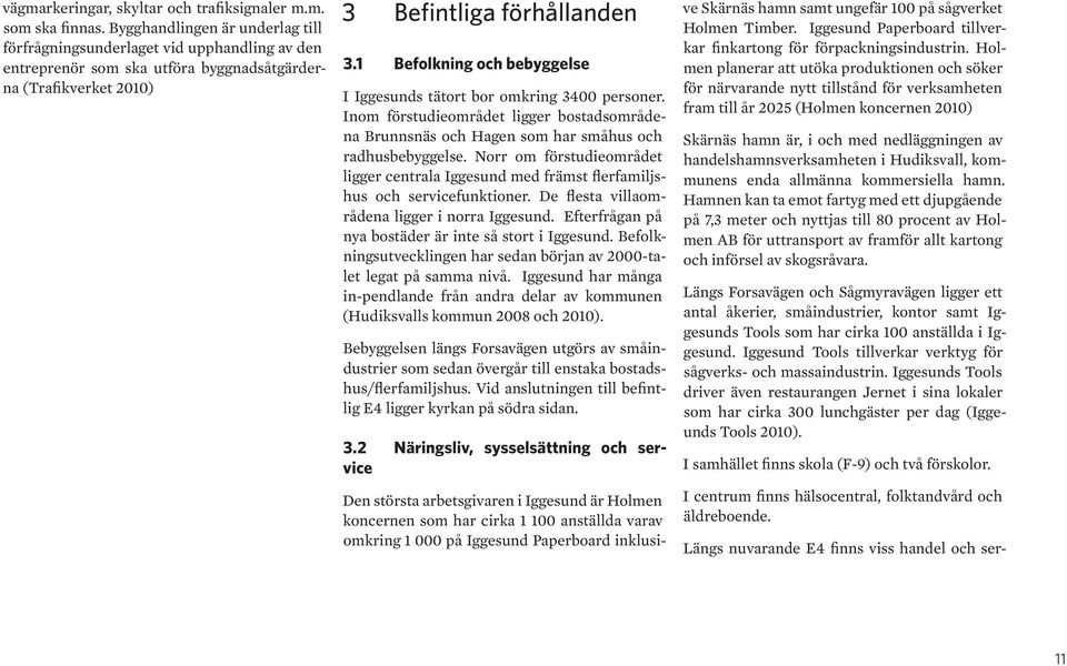 1 Befolkning och bebyggelse I Iggesunds tätort bor omkring 3400 personer. Inom förstudieområdet ligger bostadsområdena Brunnsnäs och Hagen som har småhus och radhusbebyggelse.