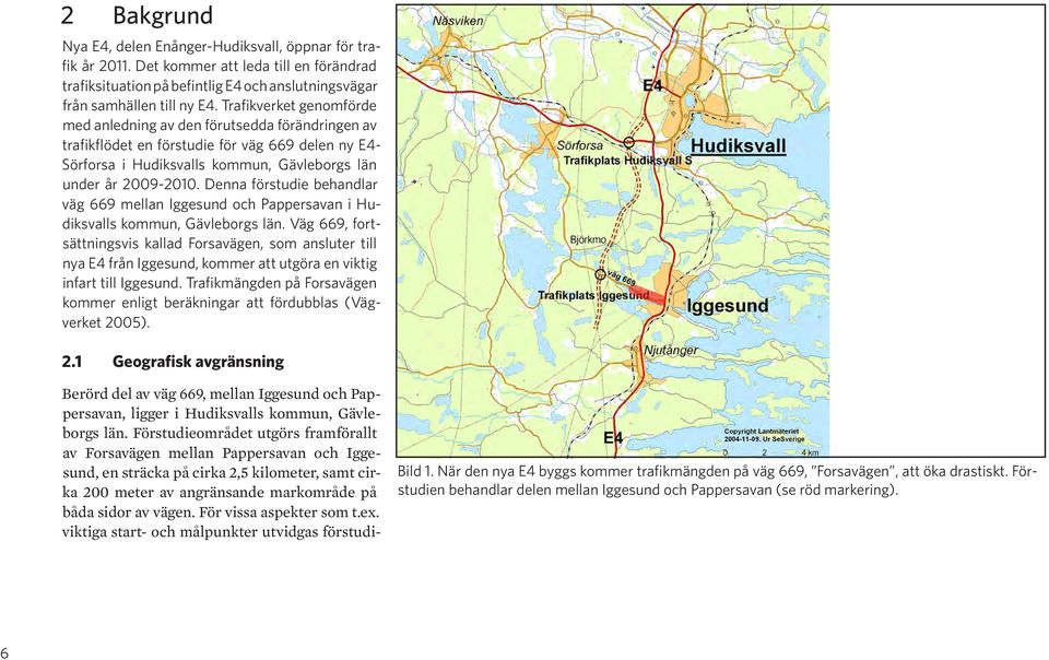 Denna förstudie behandlar väg 669 mellan Iggesund och Pappersavan i Hudiksvalls kommun, Gävleborgs län.