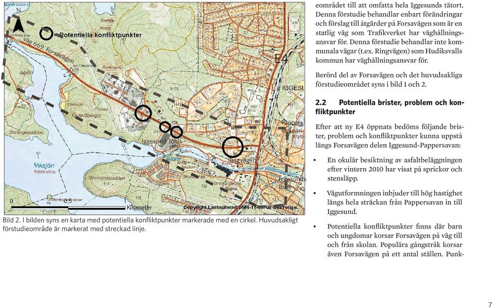 Denna förstudie behandlar inte kommunala vägar (t.ex. Ringvägen) som Hudiksvalls kommun har väghållningsansvar för. Berörd del av Forsavägen och det huvudsakliga förstudieområdet syns i bild 1 och 2.