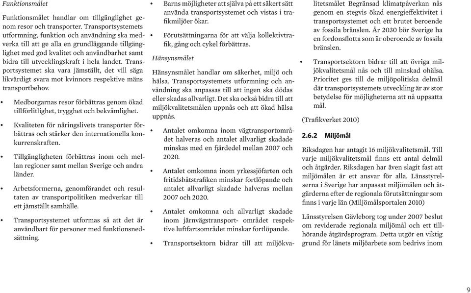 Transportsystemet ska vara jämställt, det vill säga likvärdigt svara mot kvinnors respektive mäns transportbehov. Medborgarnas resor förbättras genom ökad tillförlitlighet, trygghet och bekvämlighet.