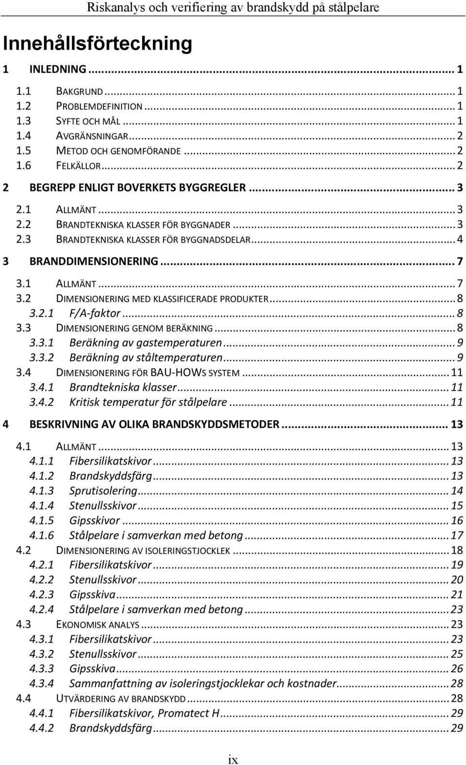 1 ALLMÄNT... 7 3.2 DIMENSIONERING MED KLASSIFICERADE PRODUKTER... 8 3.2.1 F/A faktor... 8 3.3 DIMENSIONERING GENOM BERÄKNING... 8 3.3.1 Beräkning av gastemperaturen... 9 3.3.2 Beräkning av ståltemperaturen.