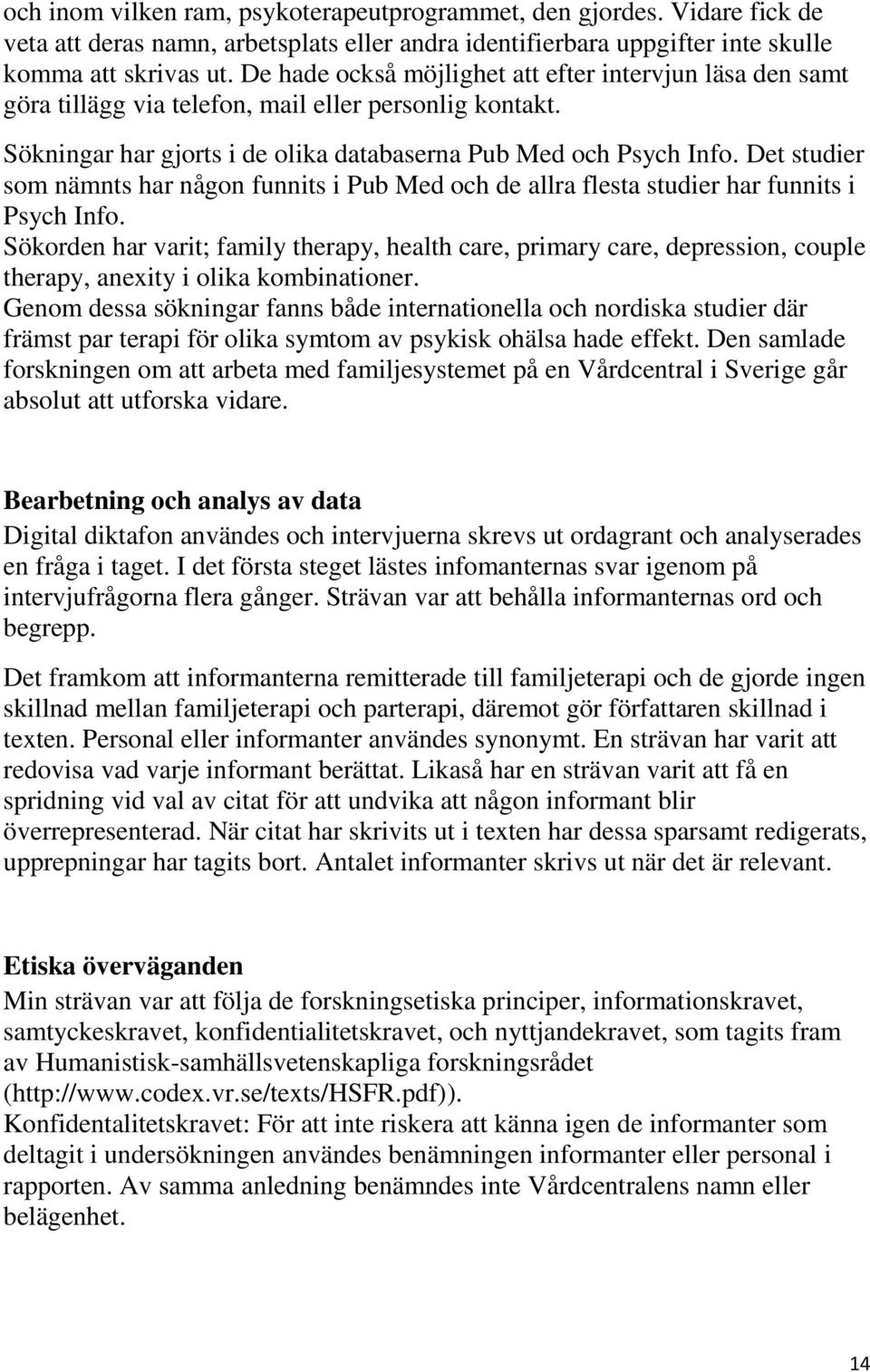 Det studier som nämnts har någon funnits i Pub Med och de allra flesta studier har funnits i Psych Info.