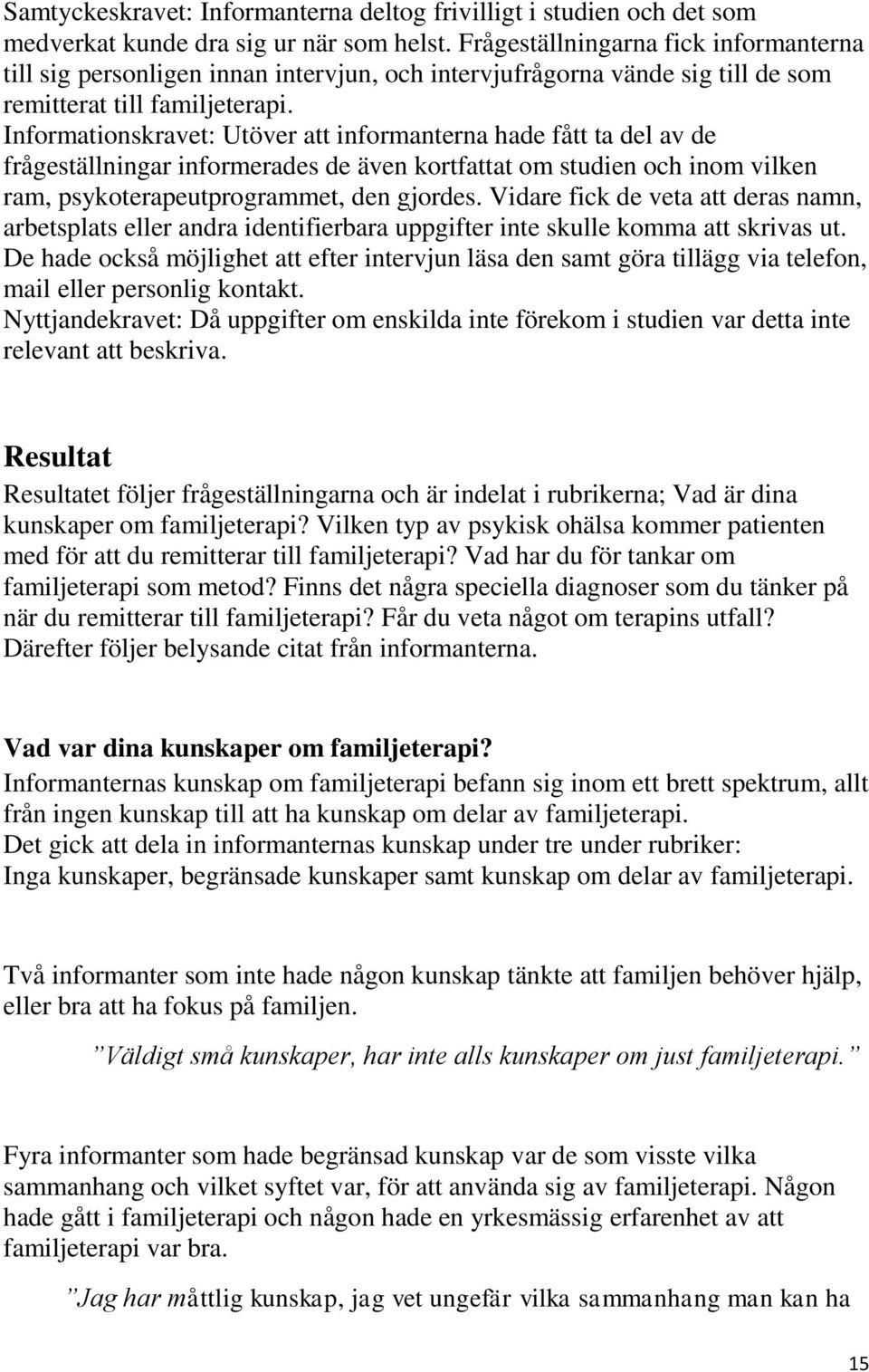 Informationskravet: Utöver att informanterna hade fått ta del av de frågeställningar informerades de även kortfattat om studien och inom vilken ram, psykoterapeutprogrammet, den gjordes.