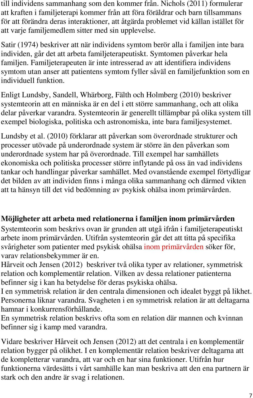 familjemedlem sitter med sin upplevelse. Satir (1974) beskriver att när individens symtom berör alla i familjen inte bara individen, går det att arbeta familjeterapeutiskt.