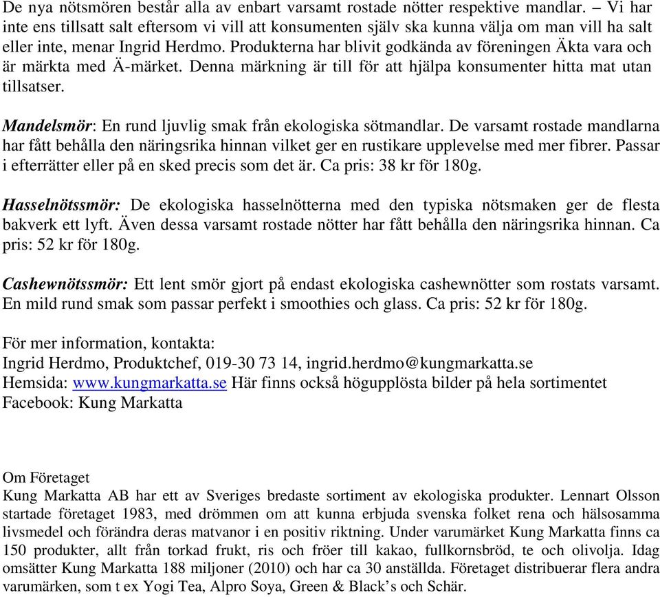 Produkterna har blivit godkända av föreningen Äkta vara och är märkta med Ä-märket. Denna märkning är till för att hjälpa konsumenter hitta mat utan tillsatser.