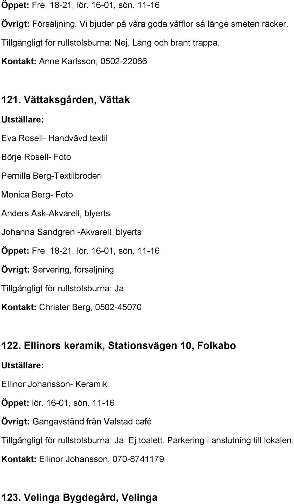 Vättaksgården, Vättak Eva Rosell- Handvävd textil Börje Rosell- Foto Pernilla Berg-Textilbroderi Monica Berg- Foto Anders Ask-Akvarell, blyerts Johanna Sandgren -Akvarell,