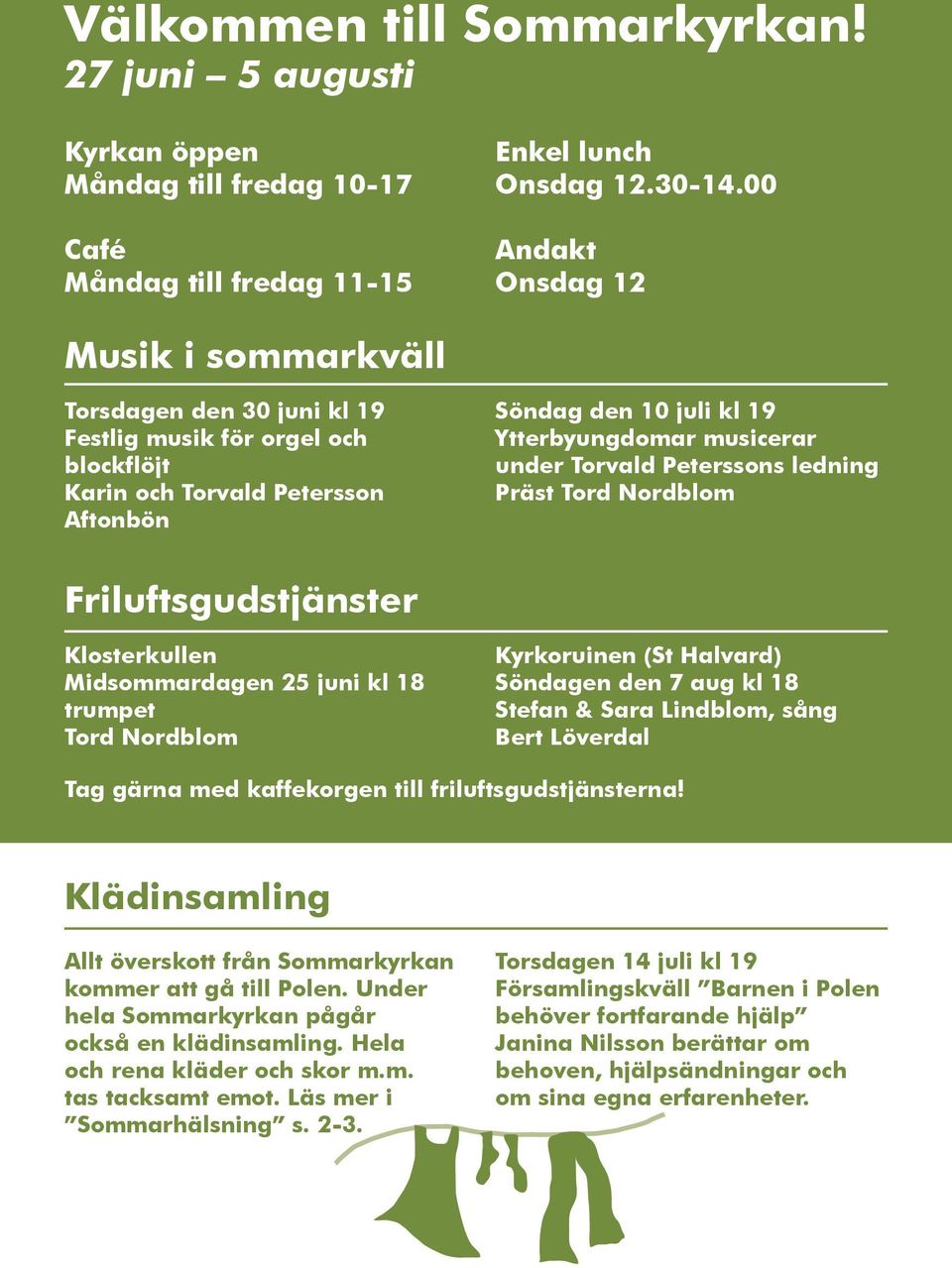 under Torvald Peterssons ledning Präst Friluftsgudstjänster Klosterkullen Midsommardagen 25 juni kl 18 trumpet Kyrkoruinen (St Halvard) Söndagen den 7 aug kl 18 Stefan & Sara Lindblom, sång Bert
