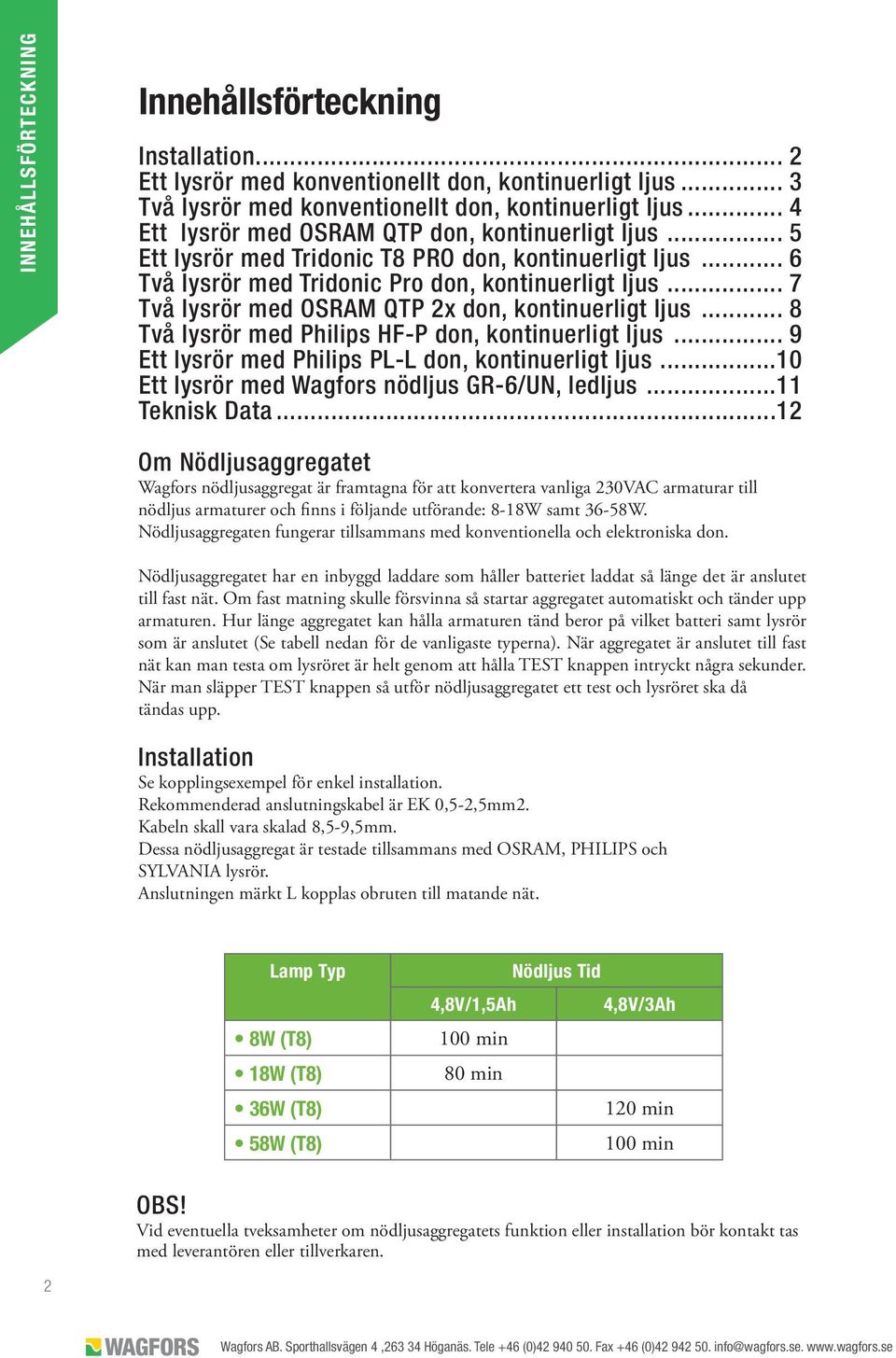 .. 7 Två lysrör med OSRAM QTP 2x don, kontinuerligt ljus... 8 Två lysrör med Philips HF-P don, kontinuerligt ljus... 9 Ett lysrör med Philips PL-L don, kontinuerligt ljus.