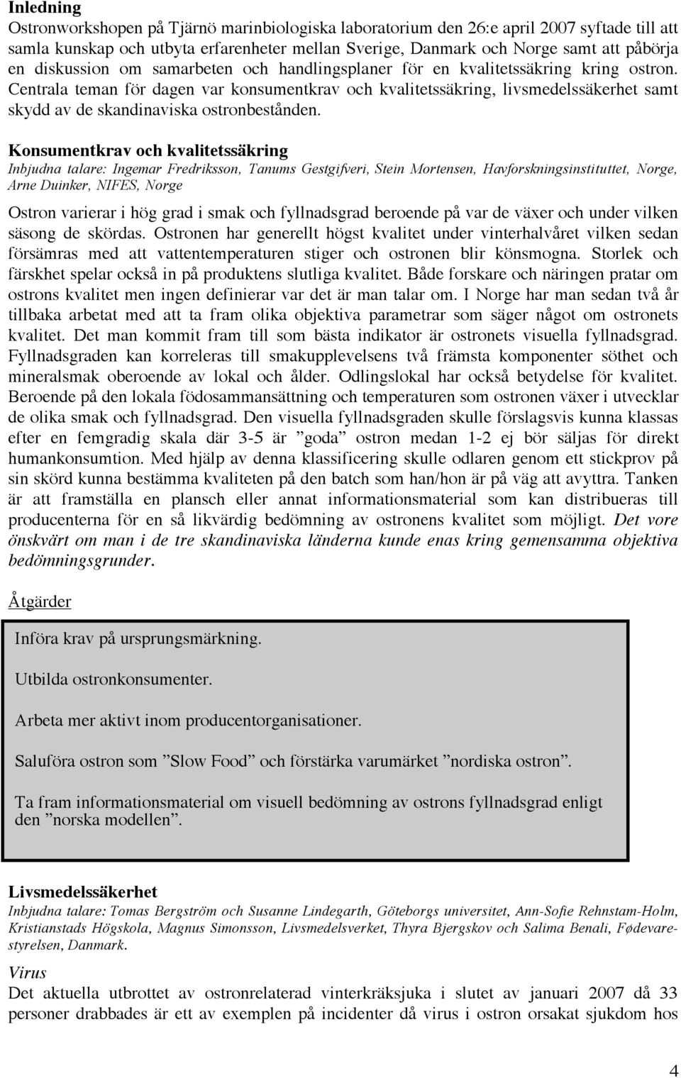 Centrala teman för dagen var konsumentkrav och kvalitetssäkring, livsmedelssäkerhet samt skydd av de skandinaviska ostronbestånden.