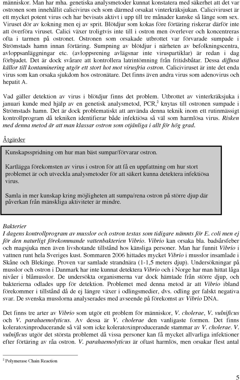 Blötdjur som kokas före förtäring riskerar därför inte att överföra viruset. Calici växer troligtvis inte till i ostron men överlever och koncentreras ofta i tarmen på ostronet.