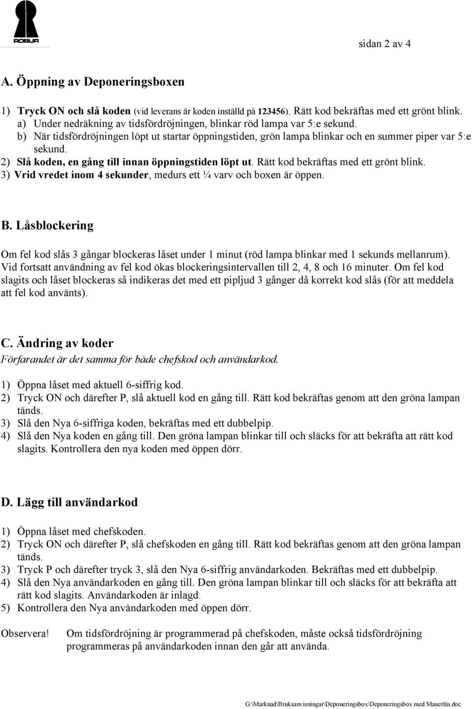 2) Slå koden, en gång till innan öppningstiden löpt ut. Rätt kod bekräftas med ett grönt blink. 3) Vrid vredet inom 4 sekunder, medurs ett ¼ varv och boxen är öppen. B.