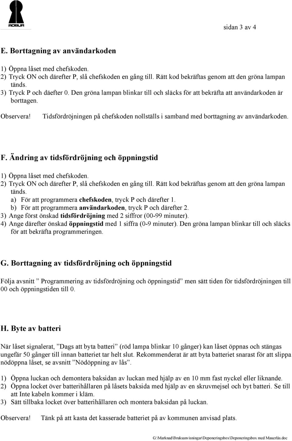 Tidsfördröjningen på chefskoden nollställs i samband med borttagning av användarkoden. F. Ändring av tidsfördröjning och öppningstid 1) Öppna låset med chefskoden.