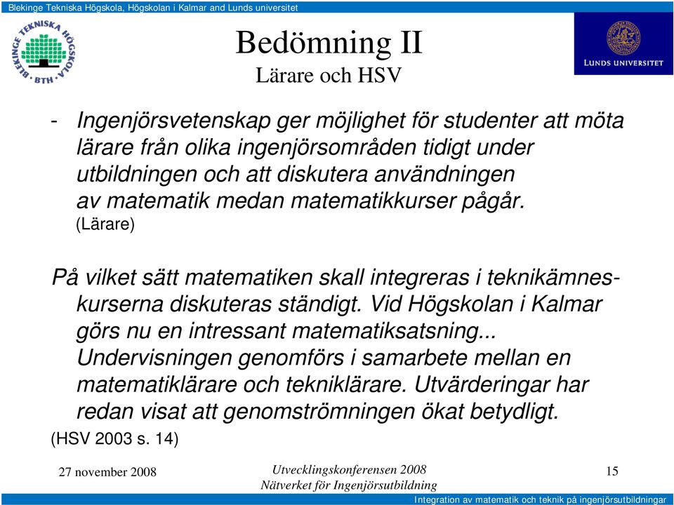 (Lärare) På vilket sätt matematiken skall integreras i teknikämneskurserna diskuteras ständigt.