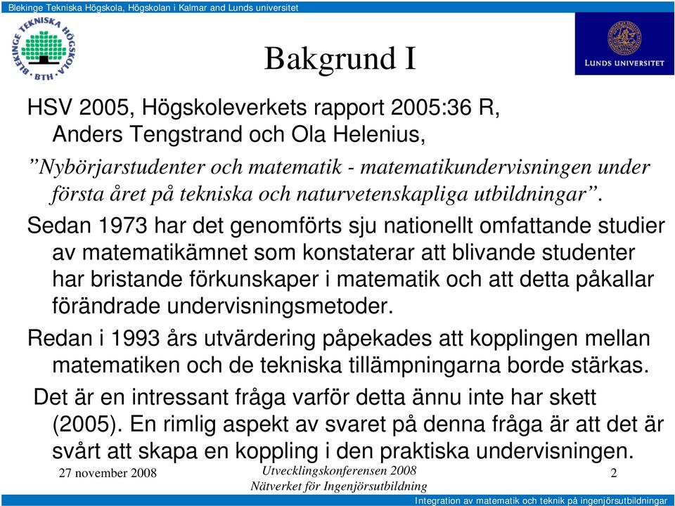 Sedan 973 har det genomförts sju nationellt omfattande studier av matematikämnet som konstaterar att blivande studenter har bristande förkunskaper i matematik och att detta påkallar