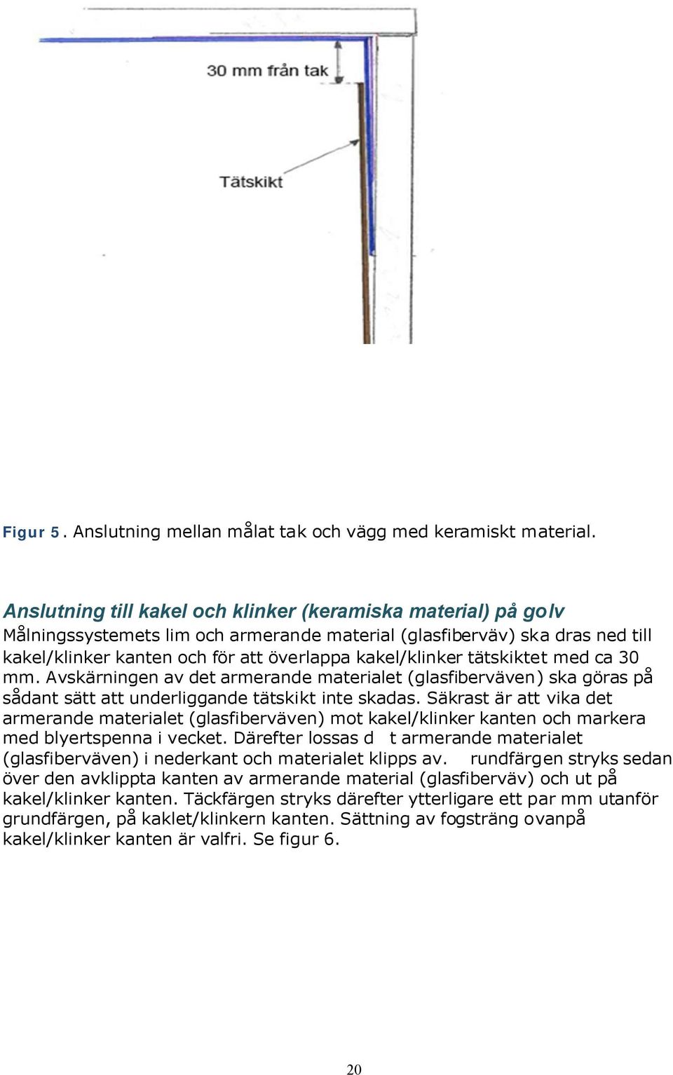 tätskiktet med ca 30 mm. Avskärningen av det armerande materialet (glasfiberväven) ska göras på sådant sätt att underliggande tätskikt inte skadas.