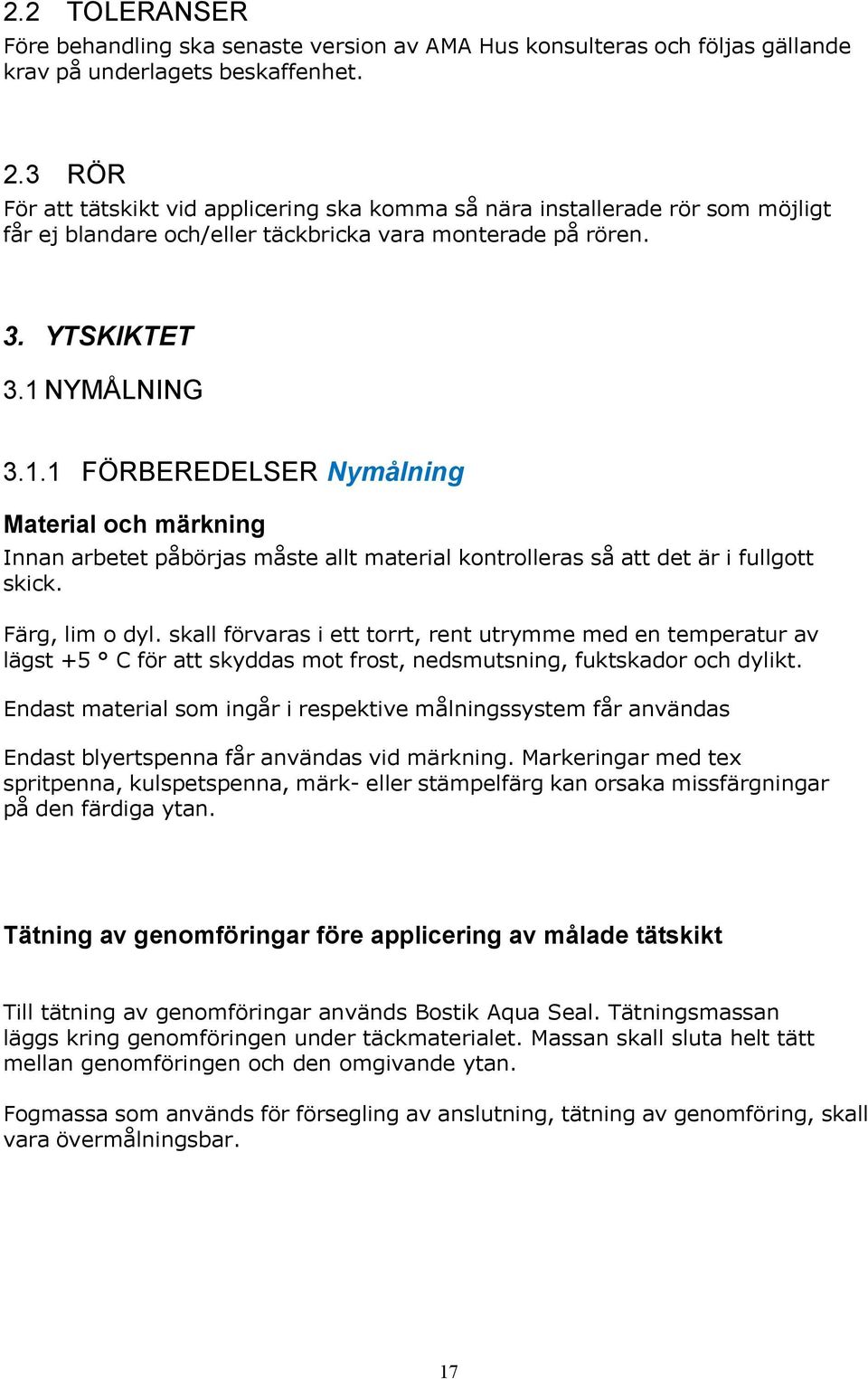 NYMÅLNING 3.1.1 FÖRBEREDELSER Nymålning Material och märkning Innan arbetet påbörjas måste allt material kontrolleras så att det är i fullgott skick. Färg, lim o dyl.