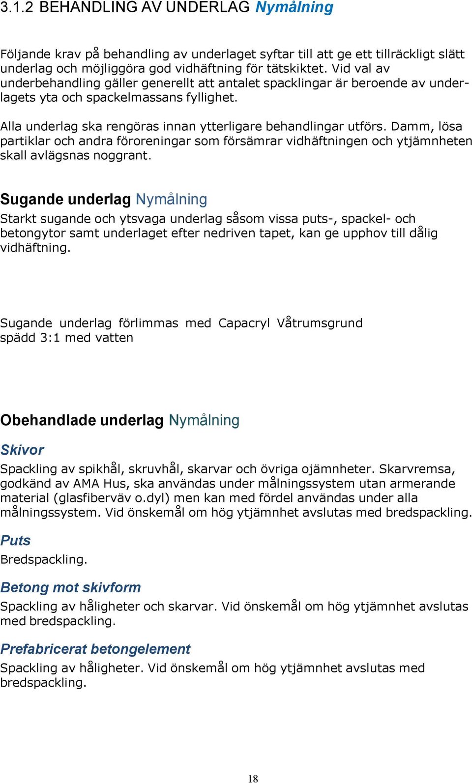 Damm, lösa partiklar och andra föroreningar som försämrar vidhäftningen och ytjämnheten skall avlägsnas noggrant.