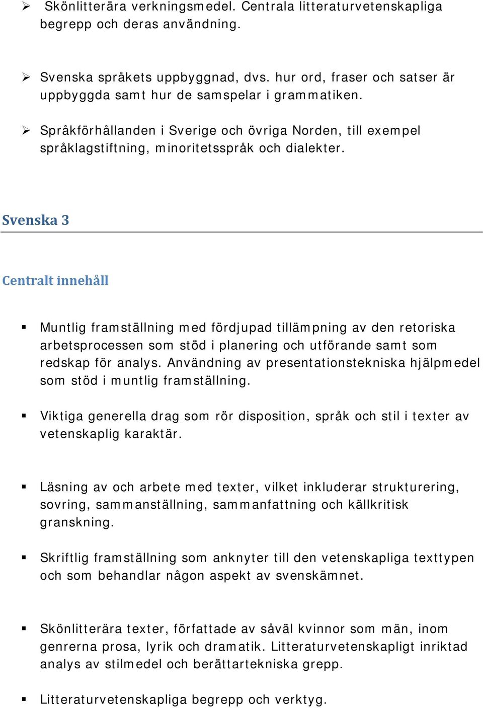 Svenska 3 Muntlig framställning med fördjupad tillämpning av den retoriska arbetsprocessen som stöd i planering och utförande samt som redskap för analys.